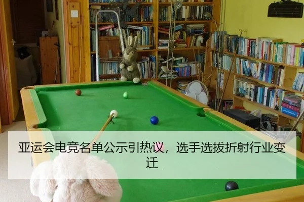 亚运会电竞名单公示引热议，选手选拔折射行业变迁